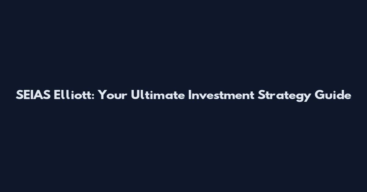 SEIAS Elliott: Your Ultimate Investment Strategy Guide