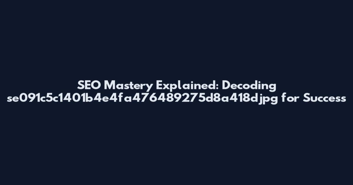 SEO Mastery Explained: Decoding se091c5c1401b4e4fa476489275d8a418djpg for Success
