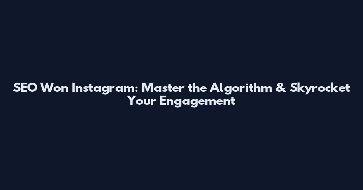 SEO Won Instagram: Master the Algorithm & Skyrocket Your Engagement