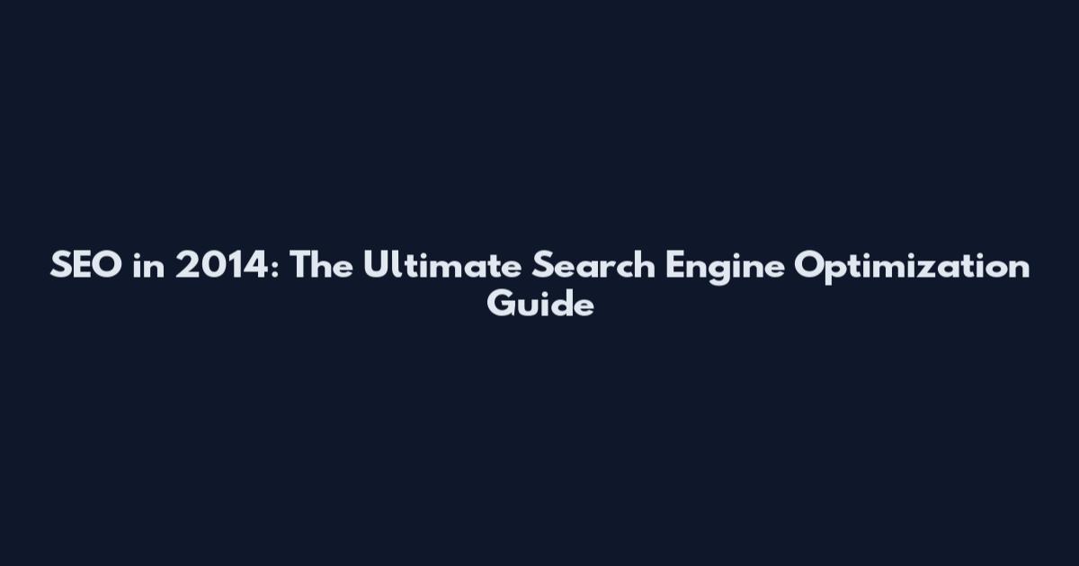 SEO in 2014: The Ultimate Search Engine Optimization Guide