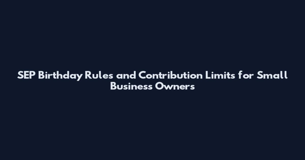 SEP Birthday Rules and Contribution Limits for Small Business Owners