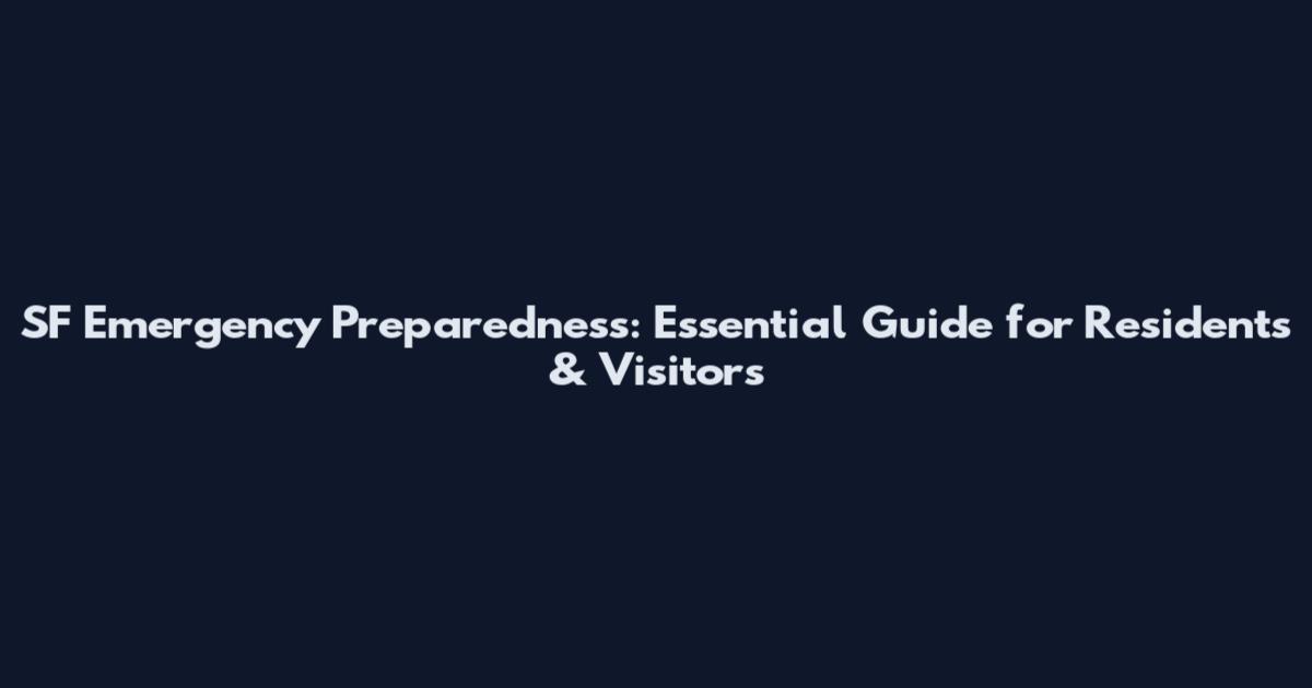 SF Emergency Preparedness: Essential Guide for Residents & Visitors