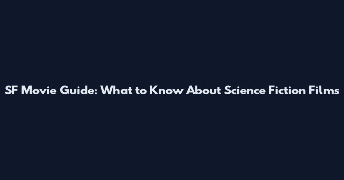 SF Movie Guide: What to Know About Science Fiction Films