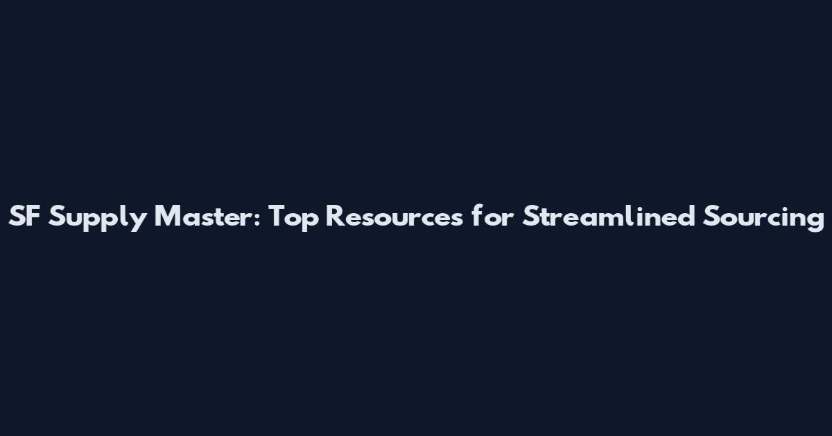 SF Supply Master: Top Resources for Streamlined Sourcing