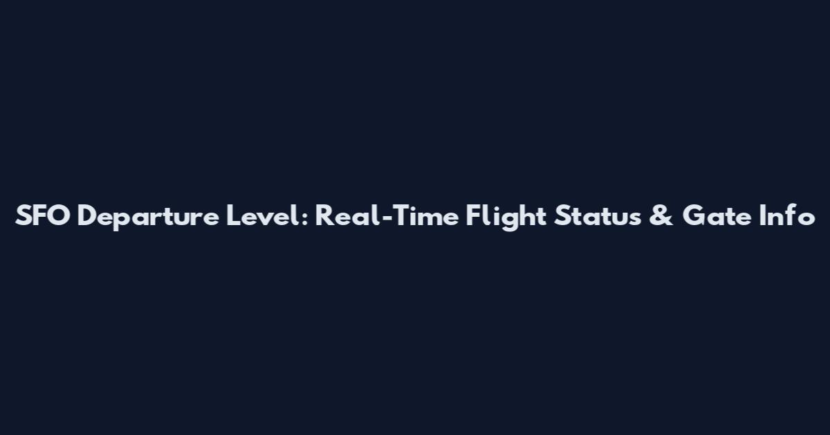 SFO Departure Level: Real-Time Flight Status & Gate Info