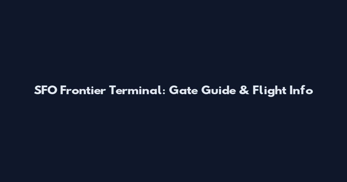SFO Frontier Terminal: Gate Guide & Flight Info