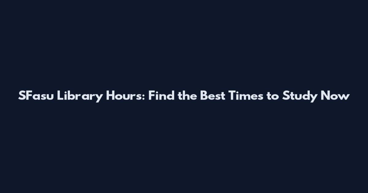 SFasu Library Hours: Find the Best Times to Study Now