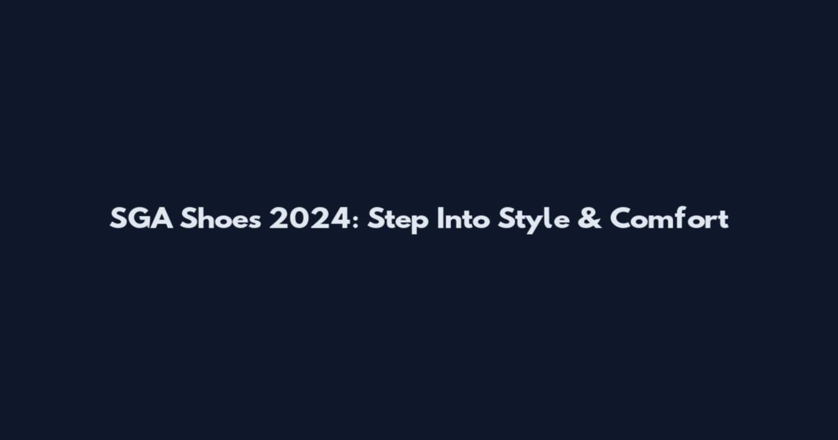 SGA Shoes 2024: Step Into Style & Comfort