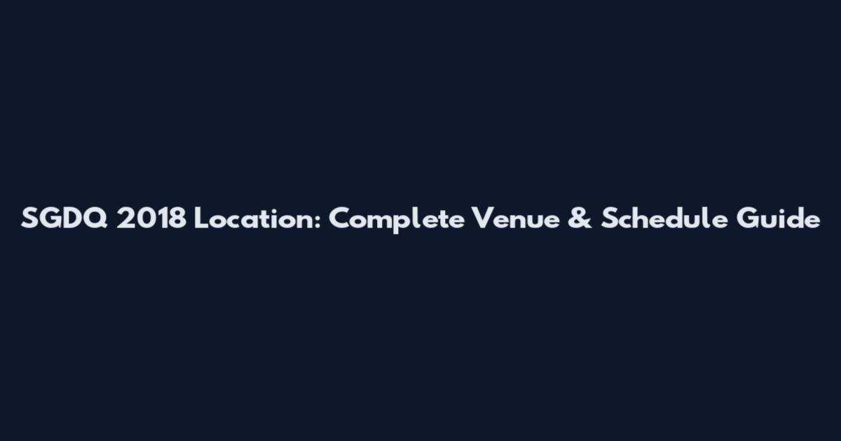 SGDQ 2018 Location: Complete Venue & Schedule Guide