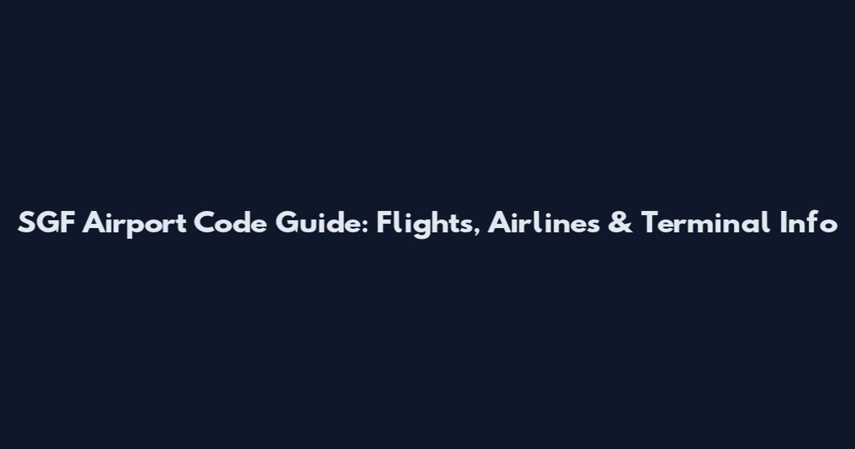 SGF Airport Code Guide: Flights, Airlines & Terminal Info