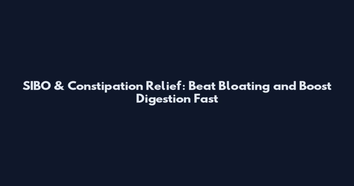 SIBO & Constipation Relief: Beat Bloating and Boost Digestion Fast