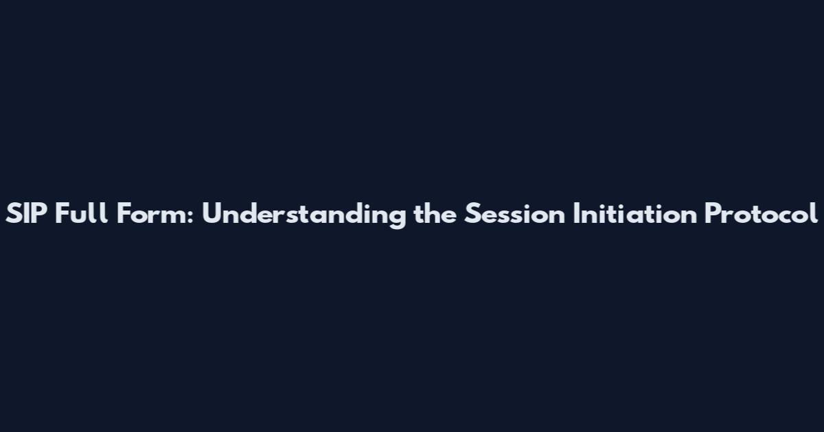 SIP Full Form: Understanding the Session Initiation Protocol