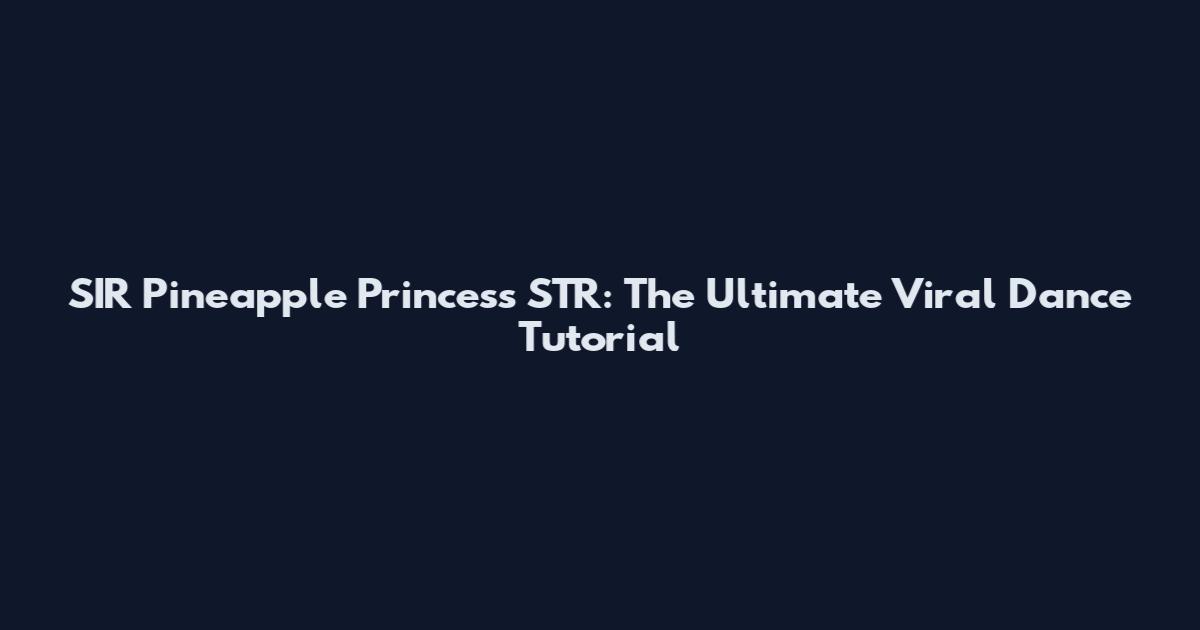 SIR Pineapple Princess STR: The Ultimate Viral Dance Tutorial