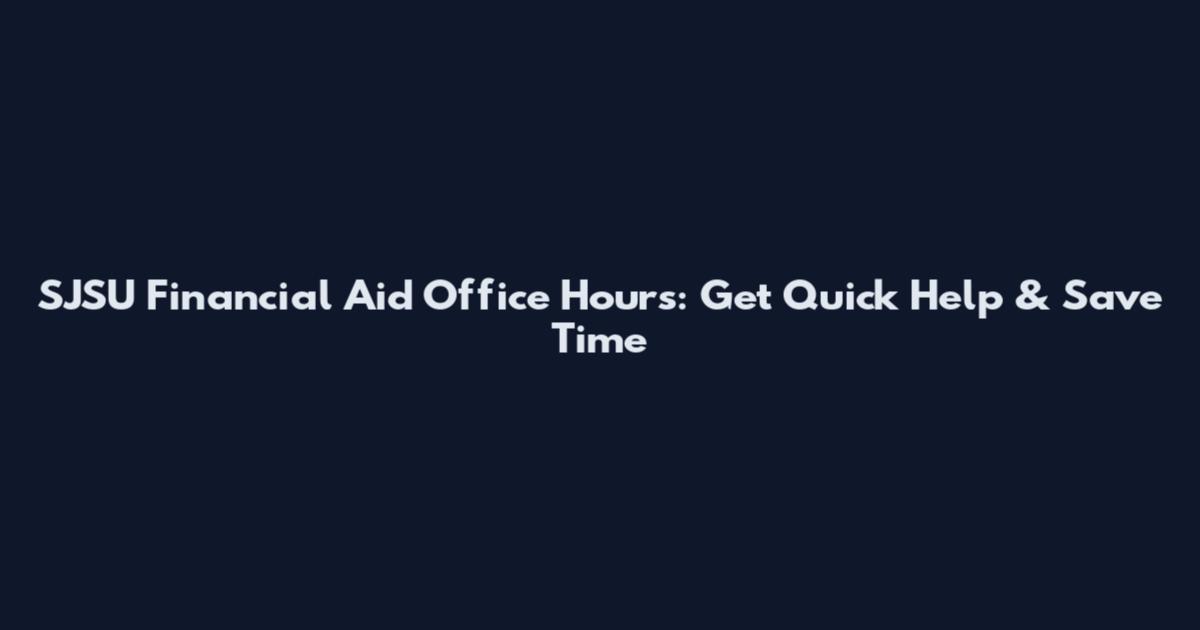 SJSU Financial Aid Office Hours: Get Quick Help & Save Time