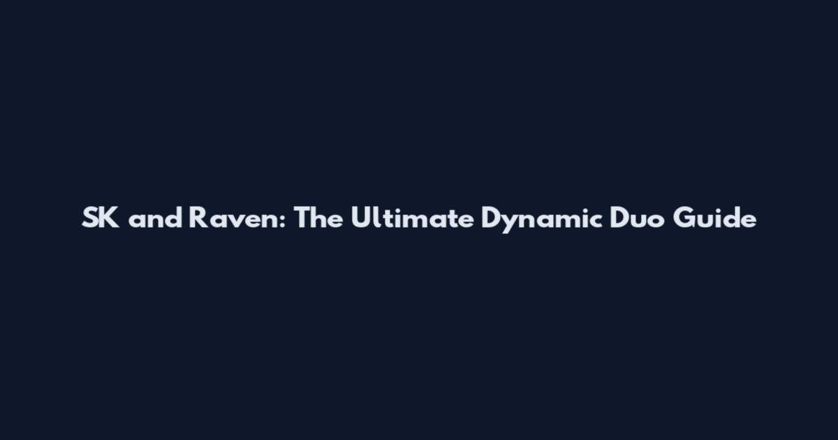 SK and Raven: The Ultimate Dynamic Duo Guide