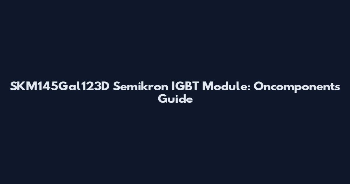 SKM145Gal123D Semikron IGBT Module: Oncomponents Guide