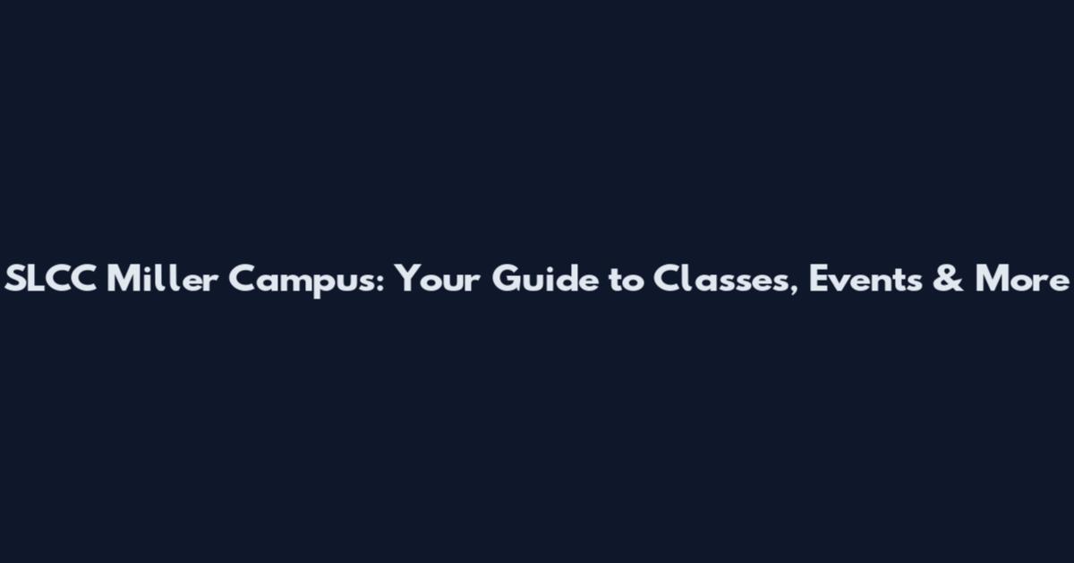 SLCC Miller Campus: Your Guide to Classes, Events & More