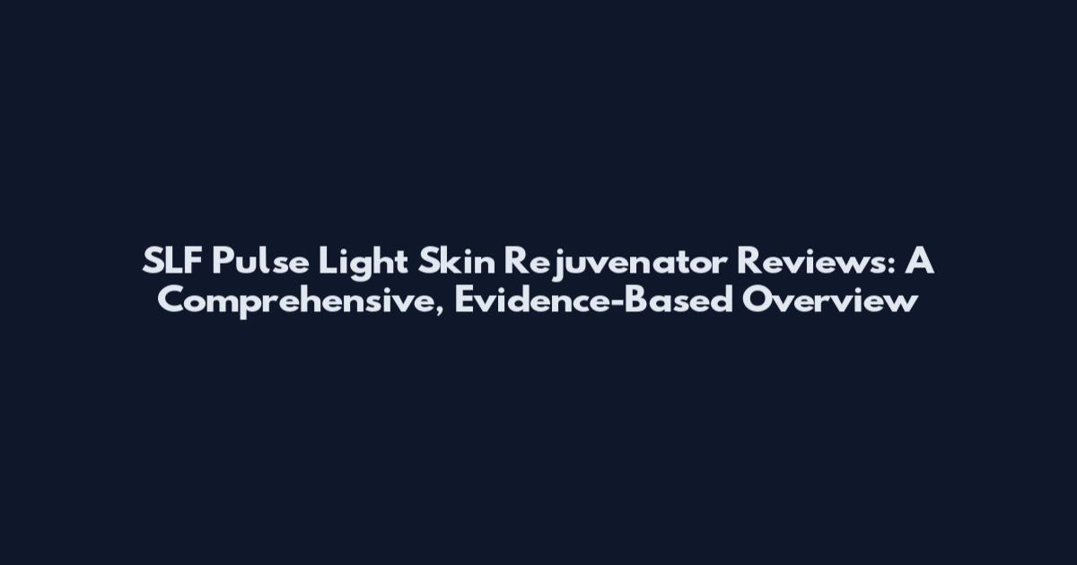 SLF Pulse Light Skin Rejuvenator Reviews: A Comprehensive, Evidence-Based Overview