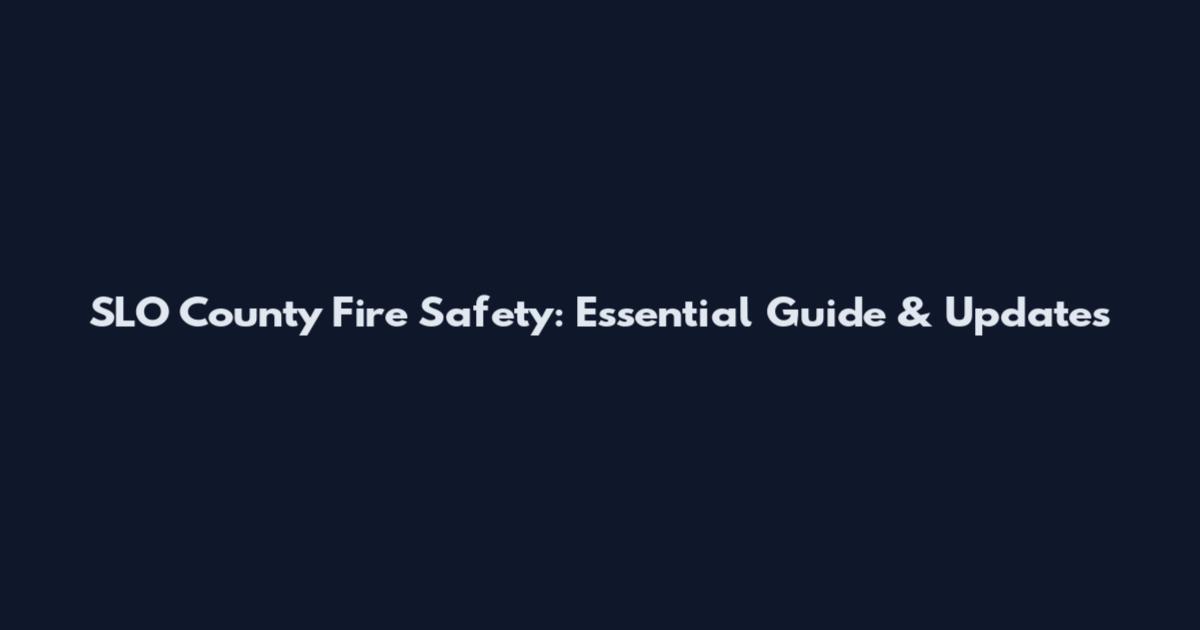 SLO County Fire Safety: Essential Guide & Updates