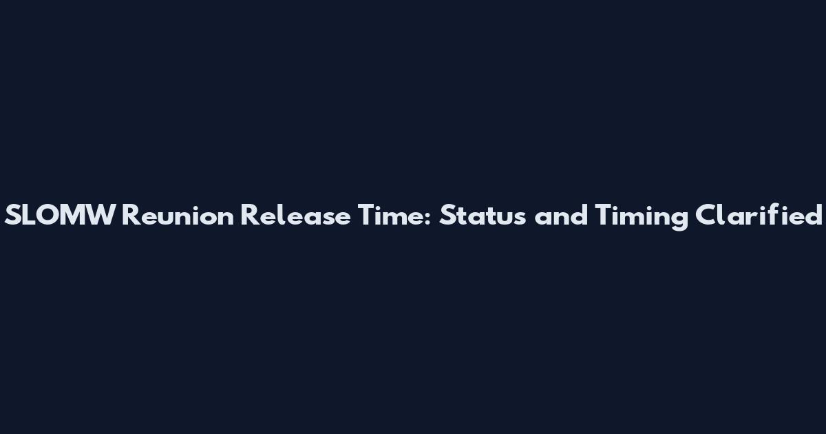 SLOMW Reunion Release Time: Status and Timing Clarified