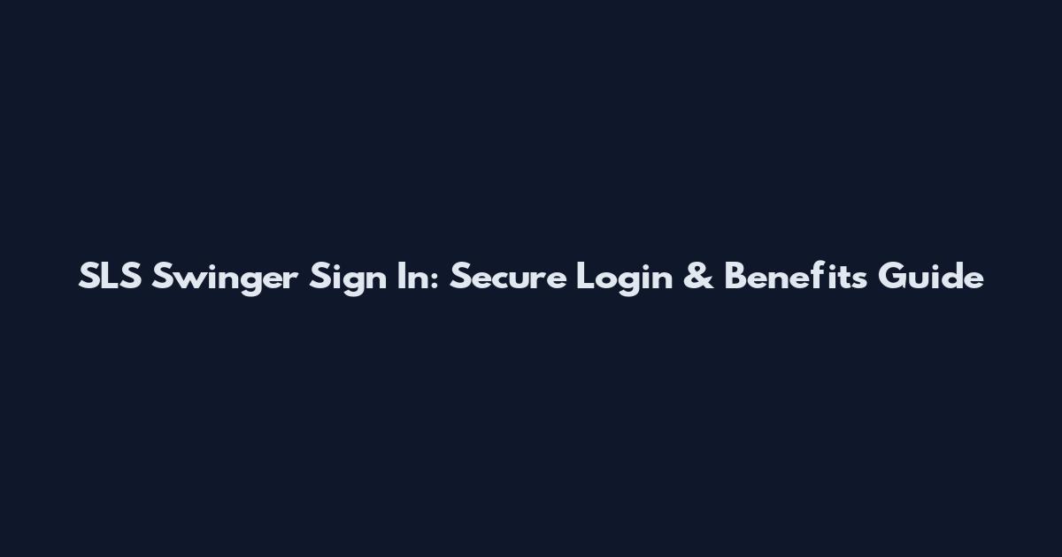 SLS Swinger Sign In: Secure Login & Benefits Guide