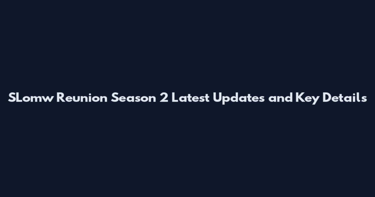SLomw Reunion Season 2 Latest Updates and Key Details