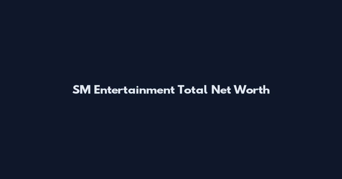 SM Entertainment Total Net Worth