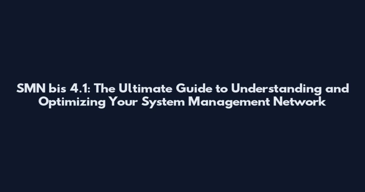 SMN bis 4.1: The Ultimate Guide to Understanding and Optimizing Your System Management Network