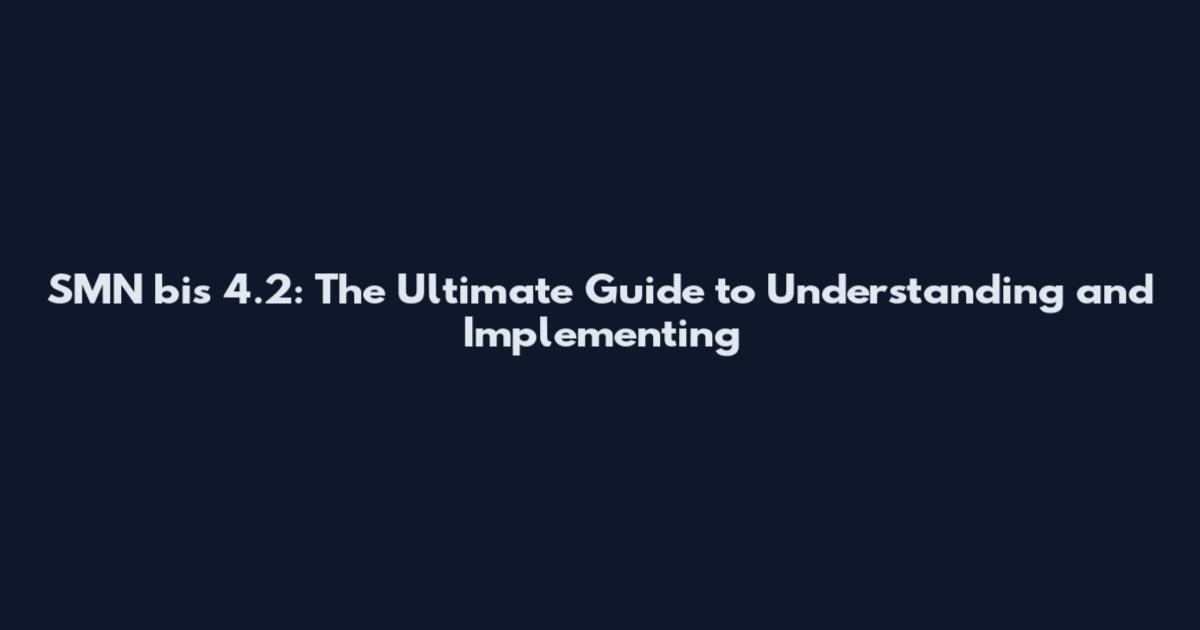 SMN bis 4.2: The Ultimate Guide to Understanding and Implementing