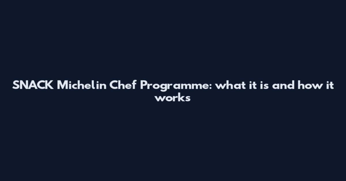 SNACK Michelin Chef Programme: what it is and how it works