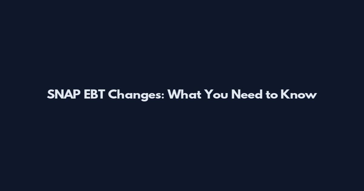 SNAP EBT Changes: What You Need to Know