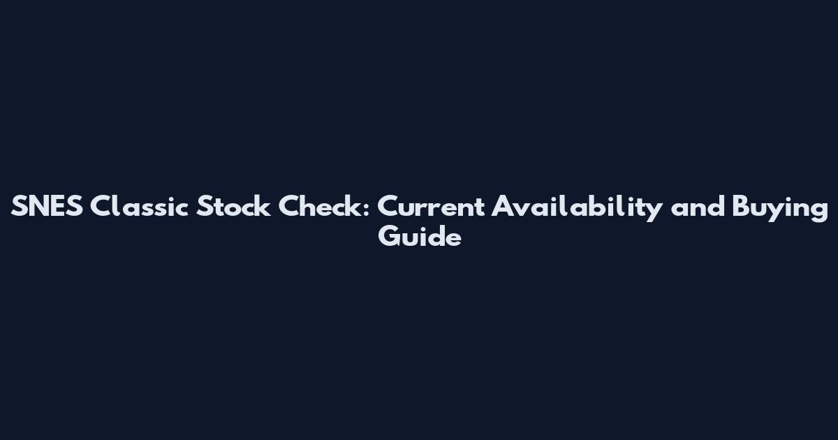 SNES Classic Stock Check: Current Availability and Buying Guide