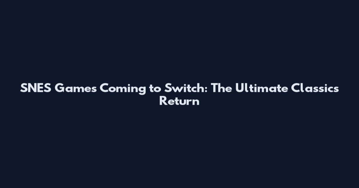 SNES Games Coming to Switch: The Ultimate Classics Return