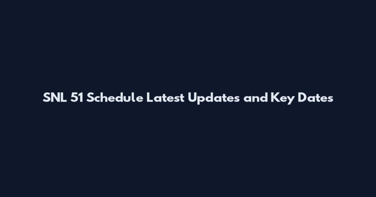 SNL 51 Schedule Latest Updates and Key Dates