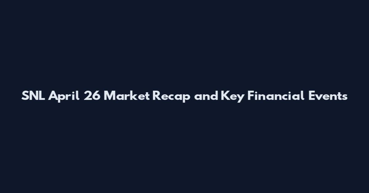 SNL April 26 Market Recap and Key Financial Events