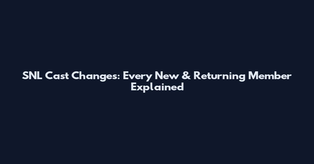 SNL Cast Changes: Every New & Returning Member Explained