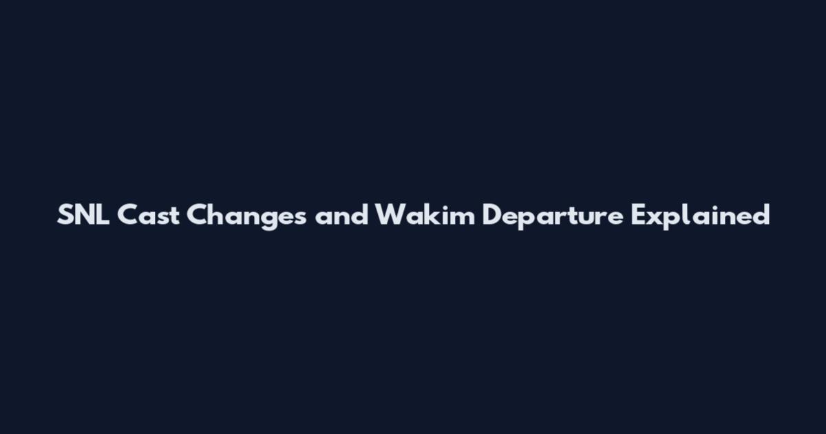 SNL Cast Changes and Wakim Departure Explained