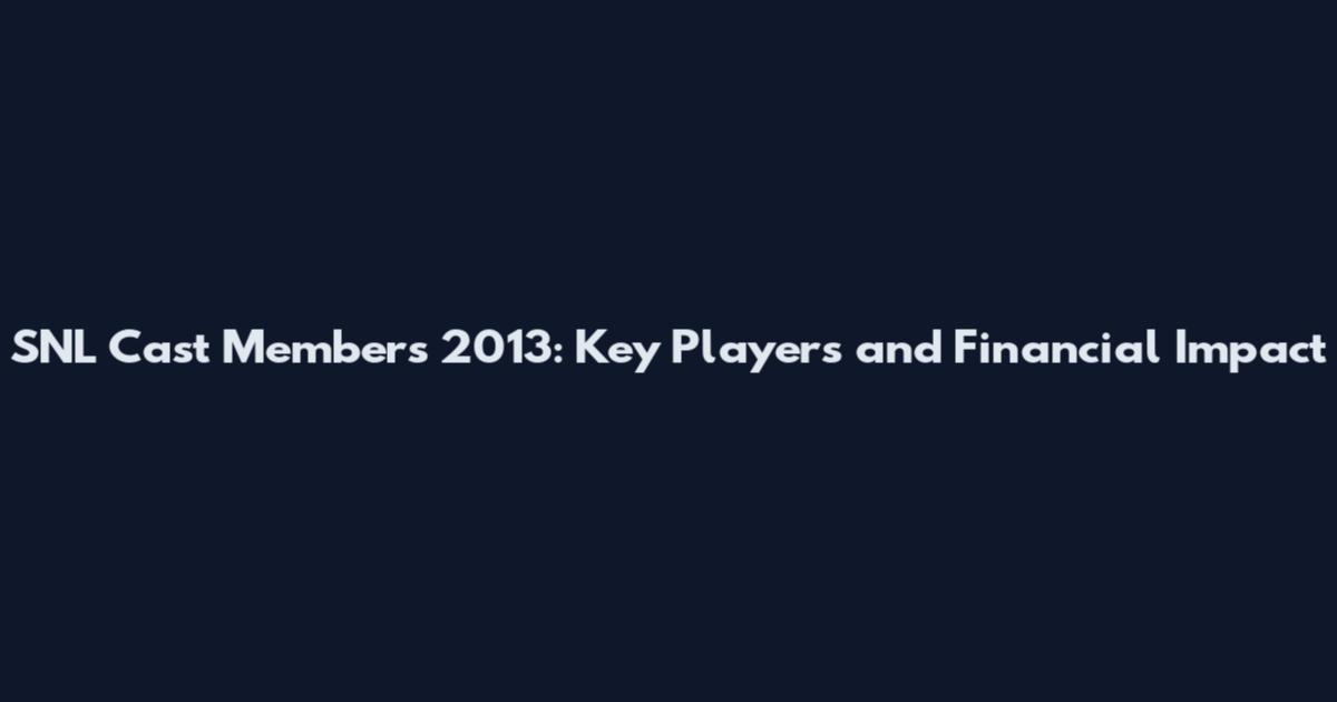 SNL Cast Members 2013: Key Players and Financial Impact