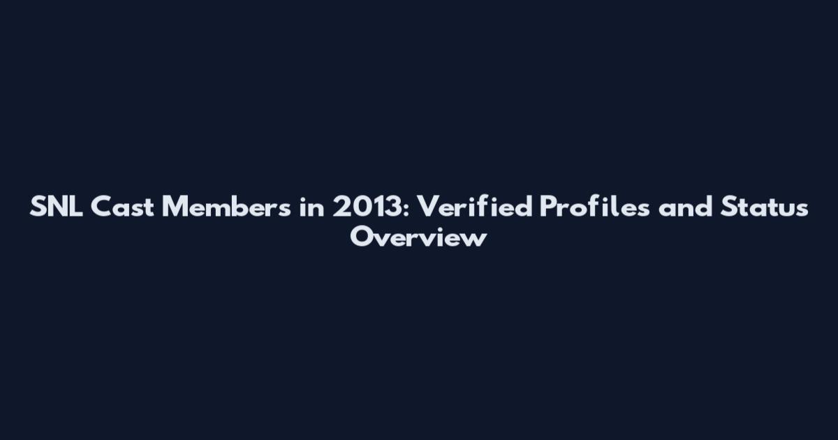 SNL Cast Members in 2013: Verified Profiles and Status Overview