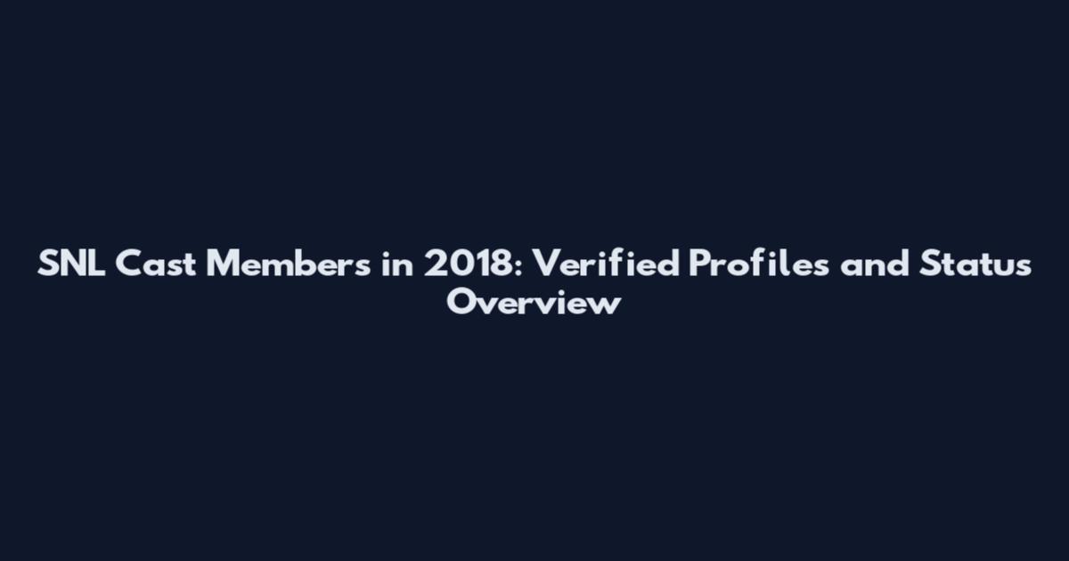 SNL Cast Members in 2018: Verified Profiles and Status Overview