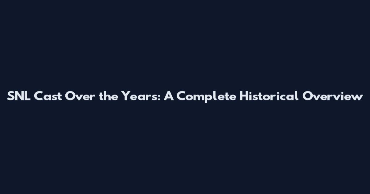 SNL Cast Over the Years: A Complete Historical Overview