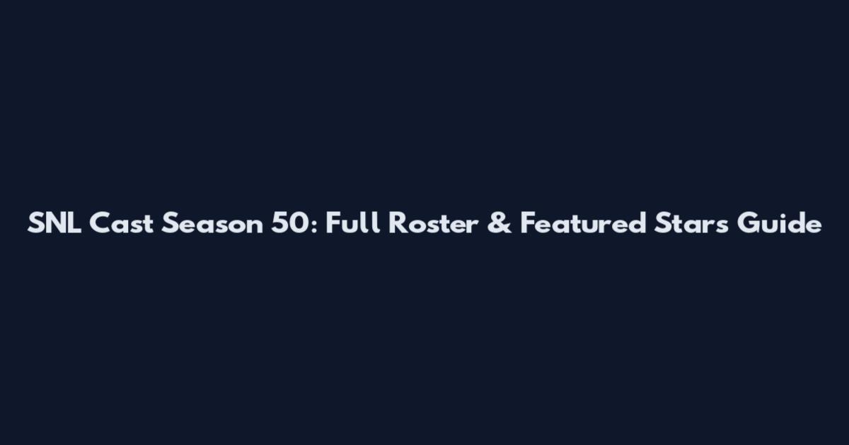 SNL Cast Season 50: Full Roster & Featured Stars Guide