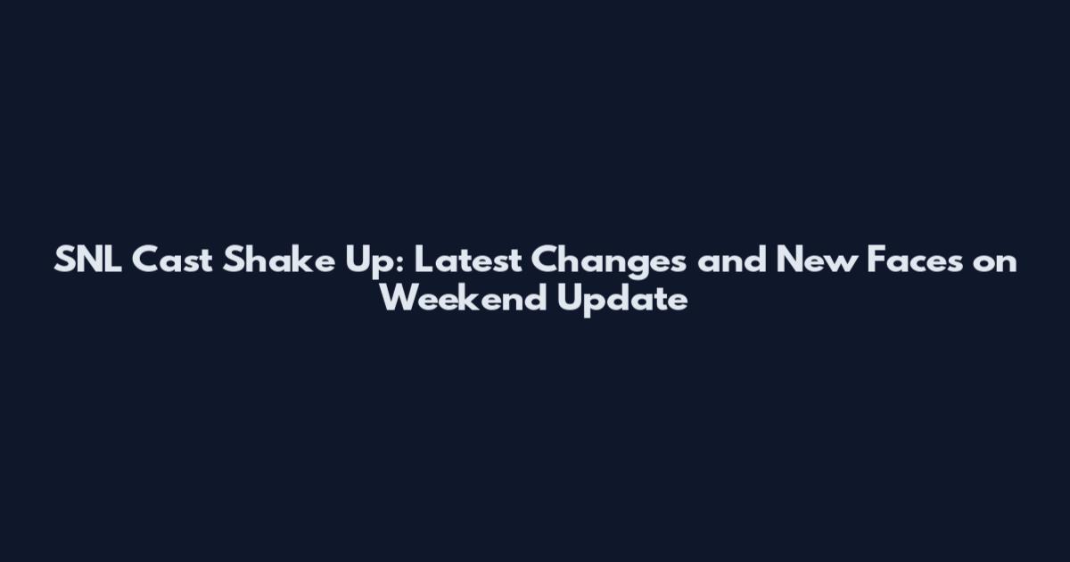 SNL Cast Shake Up: Latest Changes and New Faces on Weekend Update