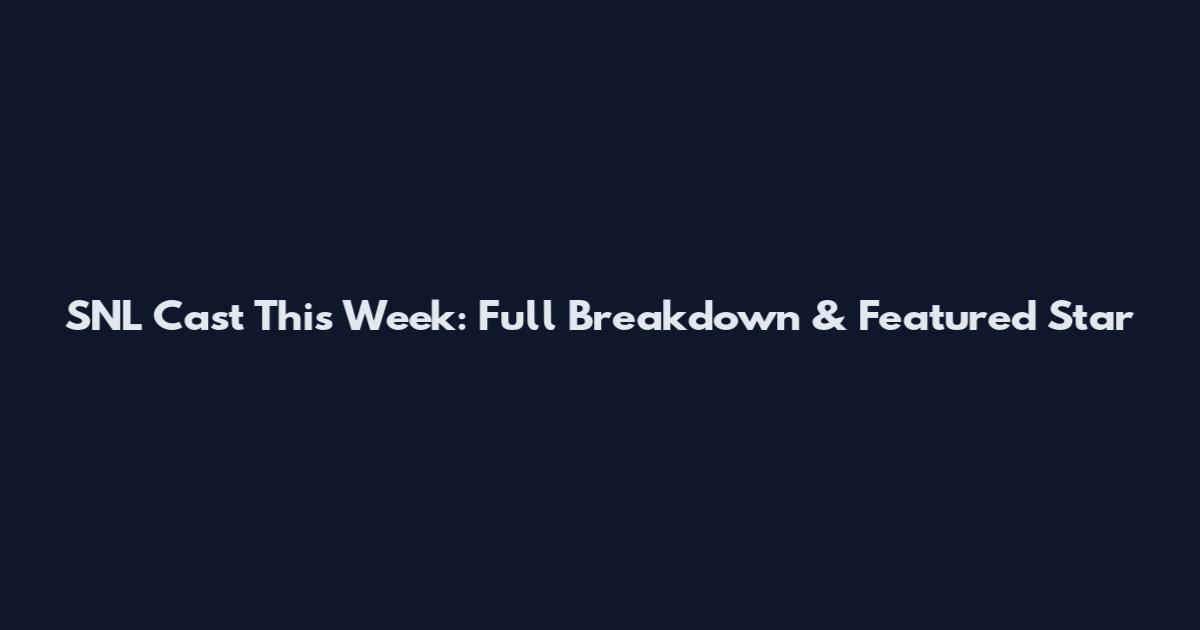 SNL Cast This Week: Full Breakdown & Featured Star