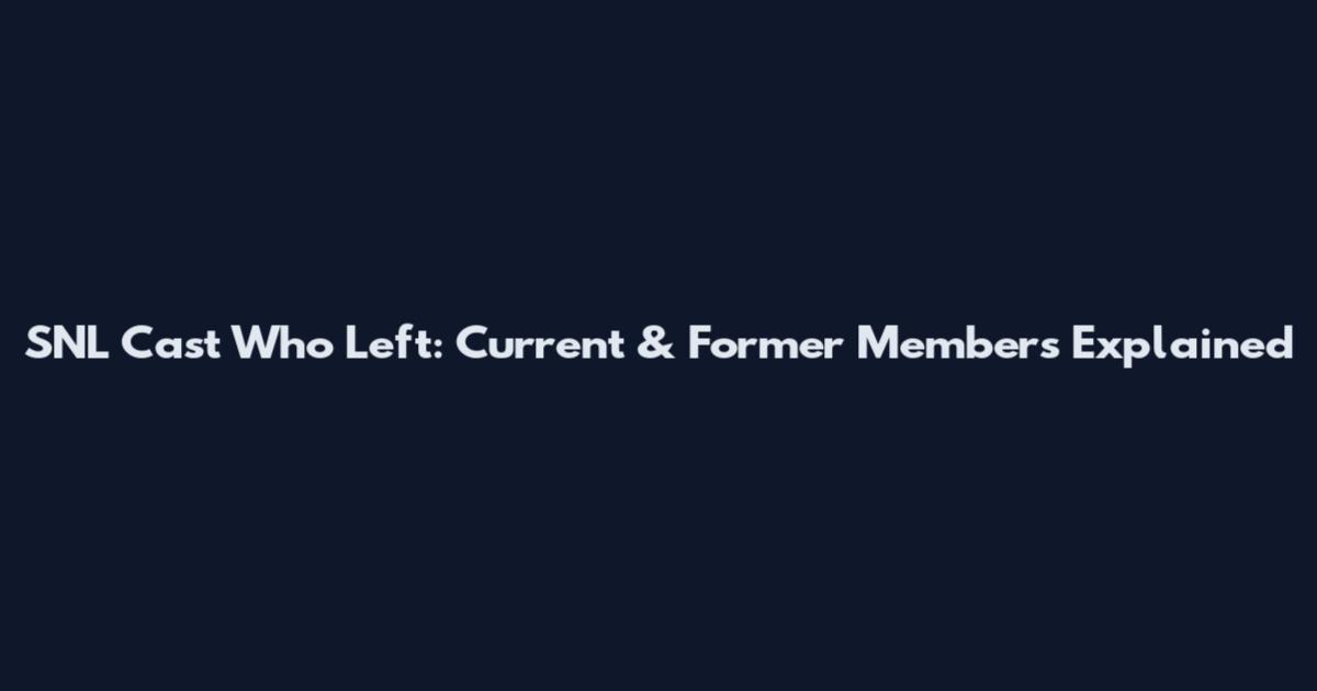 SNL Cast Who Left: Current & Former Members Explained