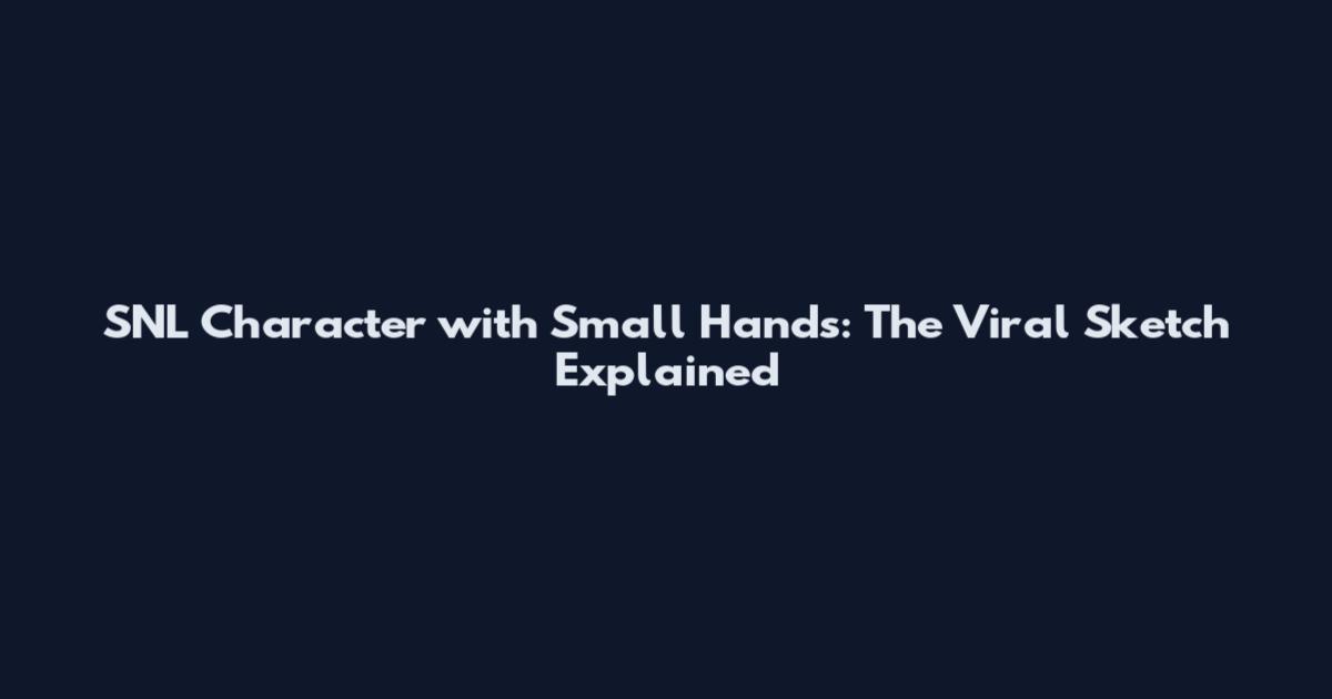 SNL Character with Small Hands: The Viral Sketch Explained
