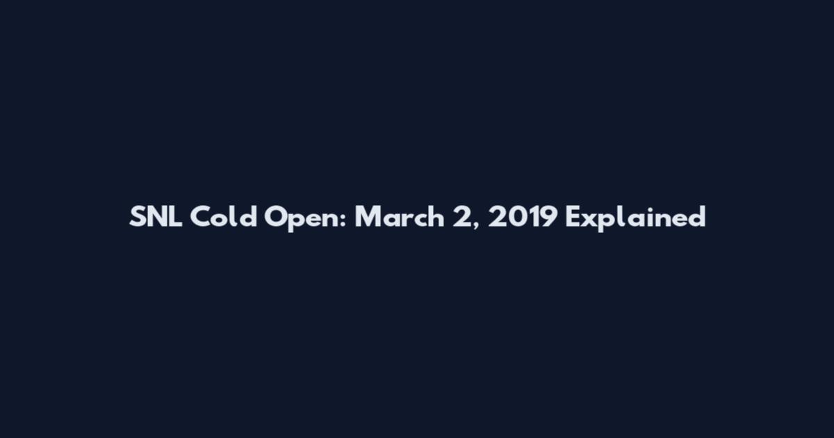 SNL Cold Open: March 2, 2019 Explained