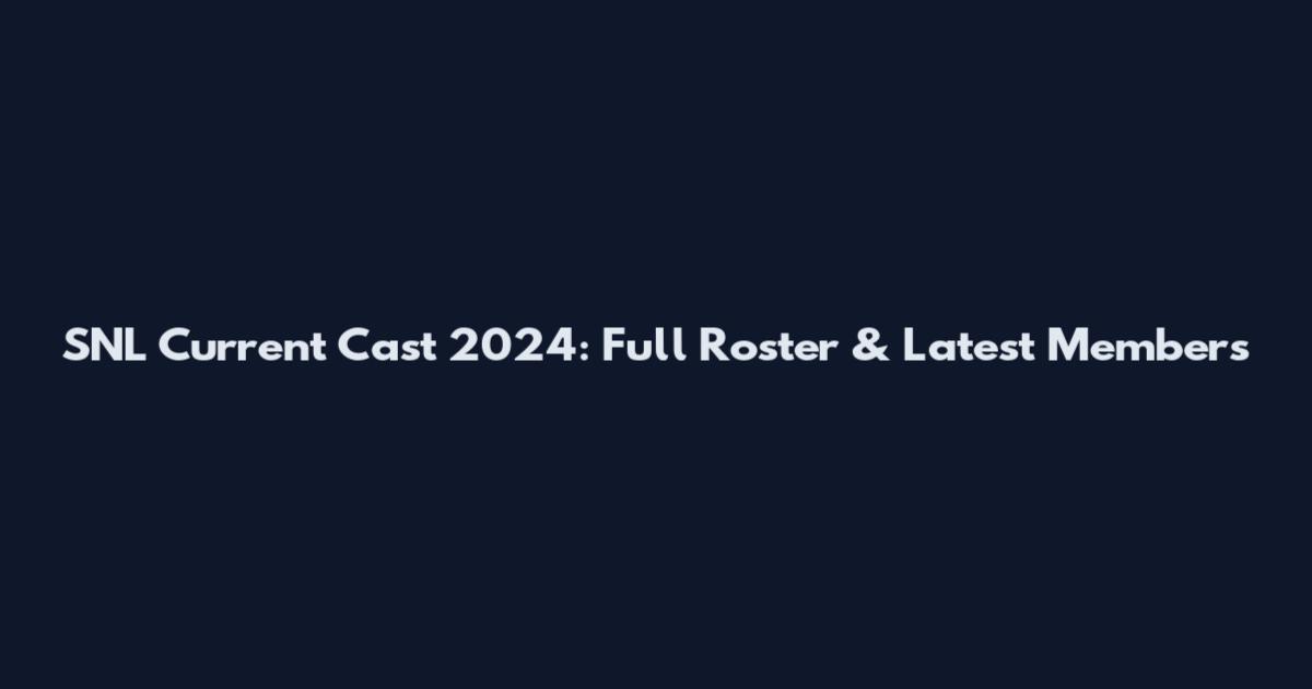 SNL Current Cast 2024: Full Roster & Latest Members
