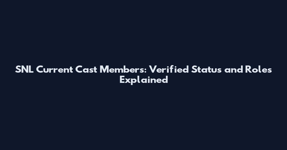 SNL Current Cast Members: Verified Status and Roles Explained