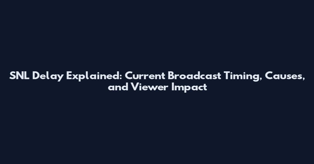 SNL Delay Explained: Current Broadcast Timing, Causes, and Viewer Impact